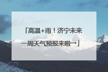 高温+雨！济宁未来一周天气预报来啦→