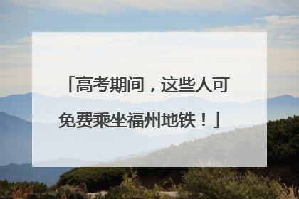 高考期间，这些人可免费乘坐福州地铁！
