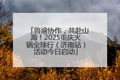 鲁渝协作，共赴山海！2025重庆火锅全球行（济南站）活动今日启动
