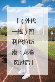 （外代一线）智利巴拉斯港：龙卷风过后