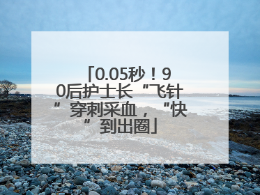 0.05秒！90后护士长“飞针”穿刺采血，“快”到出圈