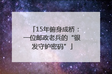 15年俯身成桥：一位邮政老兵的“银发守护密码”