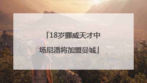 18岁挪威天才中场尼潘将加盟曼城