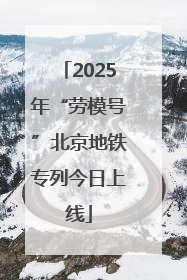 2025年“劳模号”北京地铁专列今日上线