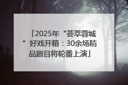2025年“荟萃蓉城”好戏开箱：30余场精品剧目将轮番上演