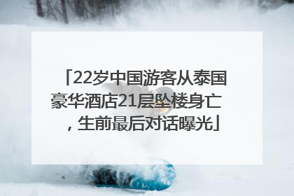 22岁中国游客从泰国豪华酒店21层坠楼身亡，生前最后对话曝光