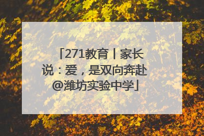 271教育丨家长说：爱，是双向奔赴@潍坊实验中学