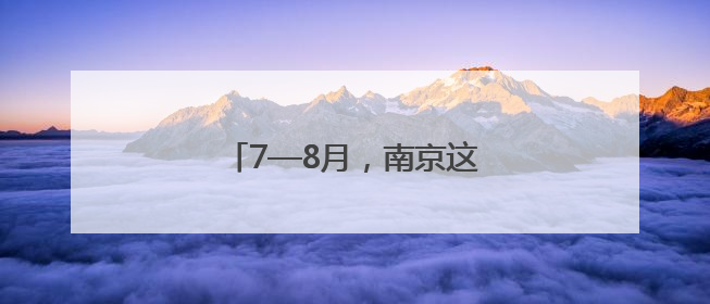 7—8月，南京这些景区免费开放！