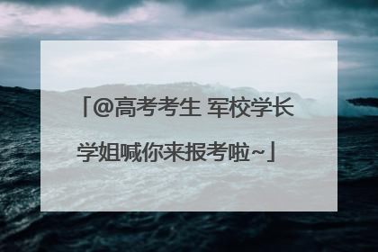 @高考考生 军校学长学姐喊你来报考啦~